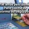 ATM’lerde yeni dönem! Para çekme de yatırma da değişiyor…