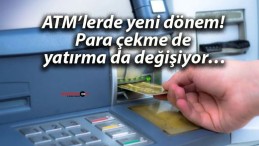 ATM’lerde yeni dönem! Para çekme de yatırma da değişiyor…