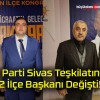 AK Parti Sivas Teşkilatında 2 İlçe Başkanı Değişti!