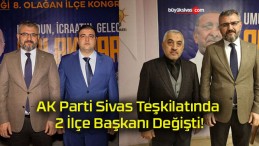 AK Parti Sivas Teşkilatında 2 İlçe Başkanı Değişti!