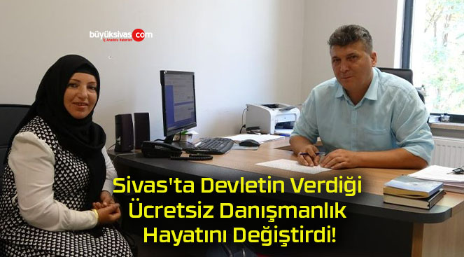 Sivas’ta Devletin Verdiği Ücretsiz Danışmanlık Hayatını Değiştirdi!