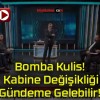 Bomba Kulis! Kabine Değişikliği Gündeme Gelebilir!