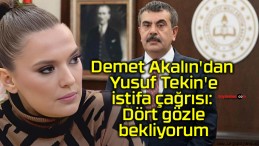 Demet Akalın’dan Yusuf Tekin’e istifa çağrısı: Dört gözle bekliyorum