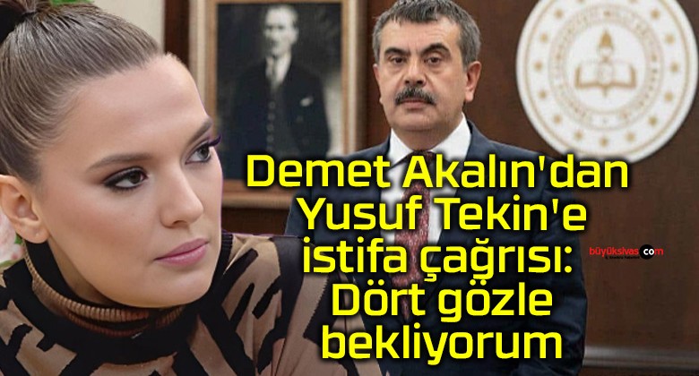 Demet Akalın’dan Yusuf Tekin’e istifa çağrısı: Dört gözle bekliyorum