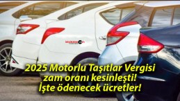 2025 Motorlu Taşıtlar Vergisi zam oranı kesinleşti! İşte ödenecek ücretler!