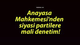 Anayasa Mahkemesi’nden siyasi partilere mali denetim!