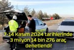 7-14 Kasım 2024 tarihlerinde 3 milyon 14 bin 276 araç denetlendi!