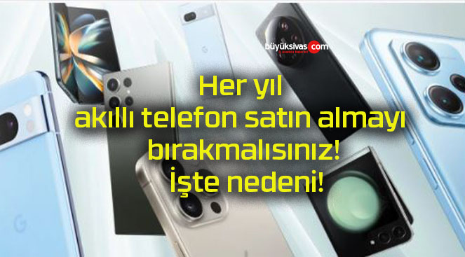 Her yıl akıllı telefon satın almayı bırakmalısınız! İşte nedeni!