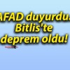 AFAD duyurdu. Bitlis’te deprem oldu.