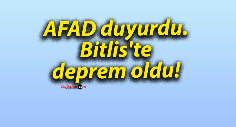 AFAD duyurdu. Bitlis’te deprem oldu.