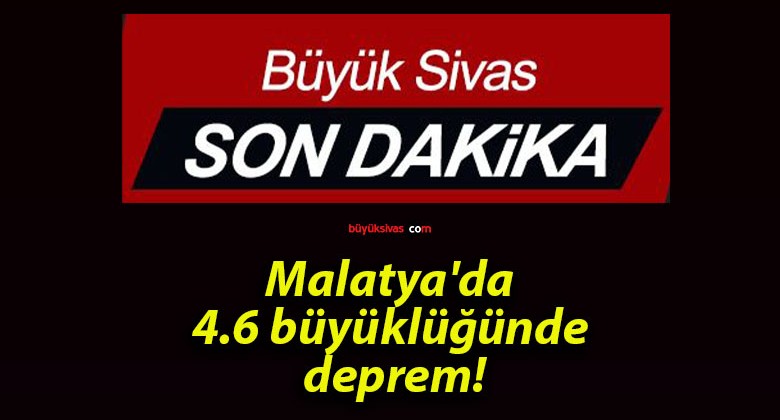 Malatya’da 4.6 büyüklüğünde deprem!