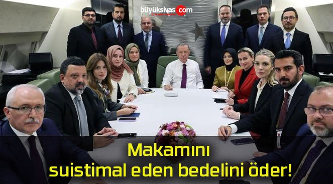 Makamını suistimal eden bedelini öder!