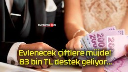 Evlenecek çiftlere müjde! 83 bin TL destek geliyor…