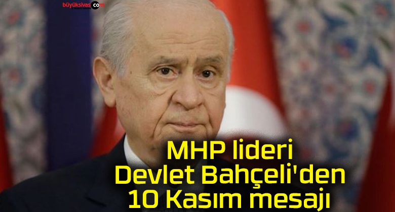 MHP lideri Devlet Bahçeli’den 10 Kasım mesajı