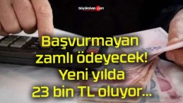 Başvurmayan zamlı ödeyecek! Yeni yılda 23 bin TL oluyor…