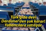 Türk gıda devi Dardanel’den şok karar! Yabancılara satılıyor