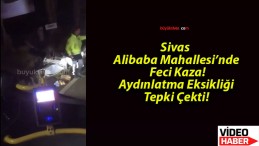 Sivas Alibaba Mahallesi’nde Feci Kaza! Aydınlatma Eksikliği Tepki Çekti!