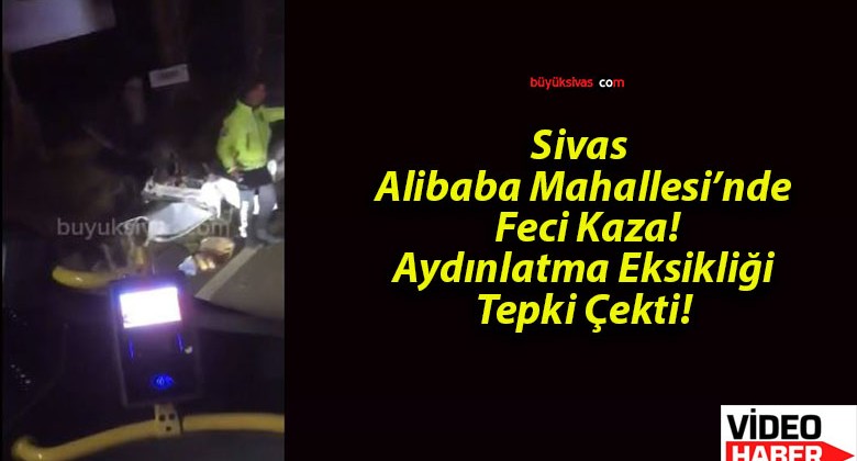 Sivas Alibaba Mahallesi’nde Feci Kaza! Aydınlatma Eksikliği Tepki Çekti!