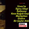 Sivas’ta İlginç Olay! Kafasına Kese Kağıdı Geçirip Marketten Gizlice Bir Şeyler Aldı!