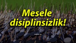 Mesele disiplinsizlik!