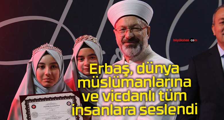 Erbaş, dünya müslümanlarına ve vicdanlı tüm insanlara seslendi