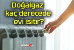 Doğalgaz kaç derecede evi ısıtır?