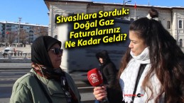 Sivaslılara Sorduk: Doğal Gaz Faturalarınız Ne Kadar Geldi?