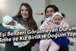 Eşi Benzeri Görülmeyen Durum: Anne ve Kız Birlikte Doğum Yaptı