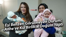 Eşi Benzeri Görülmeyen Durum: Anne ve Kız Birlikte Doğum Yaptı