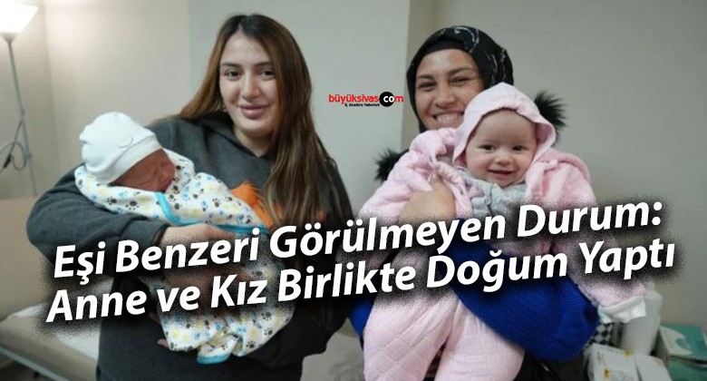 Eşi Benzeri Görülmeyen Durum: Anne ve Kız Birlikte Doğum Yaptı