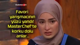 Favori yarışmacının yüzü yandı! MasterChef’te korku dolu anlar…