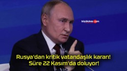 Rusya’dan kritik vatandaşlık kararı! Süre 22 Kasım’da doluyor!