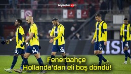 Fenerbahçe Hollanda’dan eli boş döndü!