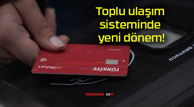 Toplu ulaşım sisteminde yeni dönem!