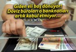 Giden eli boş dönüyor! Döviz büroları o banknotları artık kabul etmiyor…