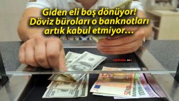 Giden eli boş dönüyor! Döviz büroları o banknotları artık kabul etmiyor…