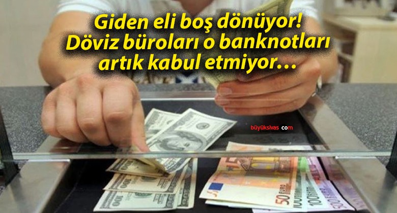 Giden eli boş dönüyor! Döviz büroları o banknotları artık kabul etmiyor…