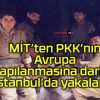 MİT’ten PKK’nın Avrupa yapılanmasına darbe! İstanbul’da yakalandı