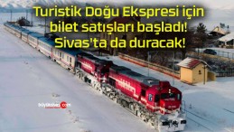 Turistik Doğu Ekspresi için bilet satışları başladı! Sivas’ta da duracak!