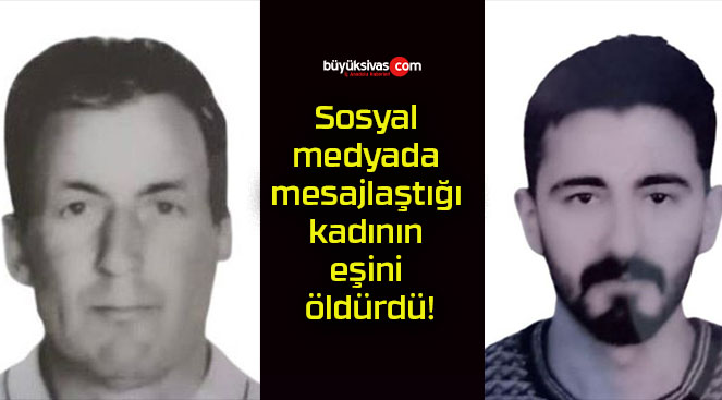 Sosyal medyada mesajlaştığı kadının eşini öldürdü!