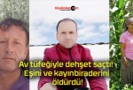 Av tüfeğiyle dehşet saçtı! Eşini ve kayınbiraderini öldürdü!