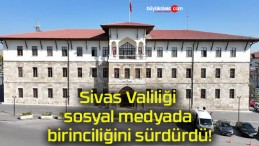 Sivas Valiliği sosyal medyada birinciliğini sürdürdü!