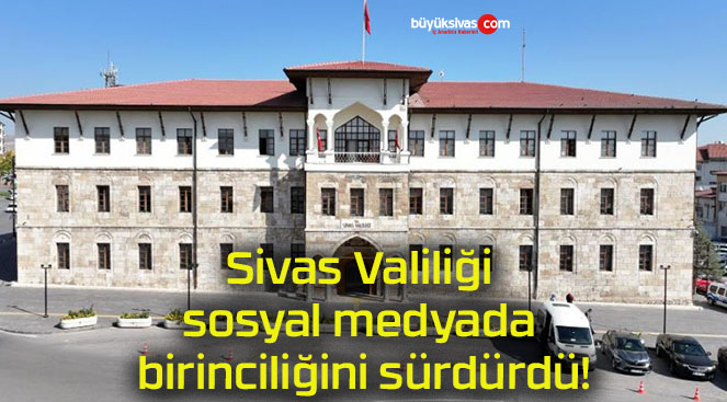 Sivas Valiliği sosyal medyada birinciliğini sürdürdü!