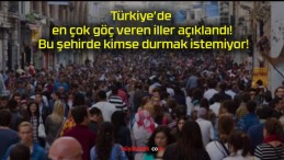 Türkiye’de en çok göç veren iller açıklandı! Bu şehirde kimse durmak istemiyor!