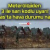 Meterolojiden 3 ile sarı kodlu uyarı! Sivas’ta hava durumu nasıl?