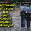 Meteorolojiden hafta sonu için uyarı! Kuvvetli sağanak bekleniyor!