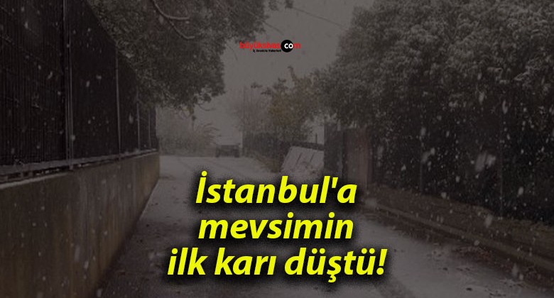 İstanbul’a mevsimin ilk karı düştü!