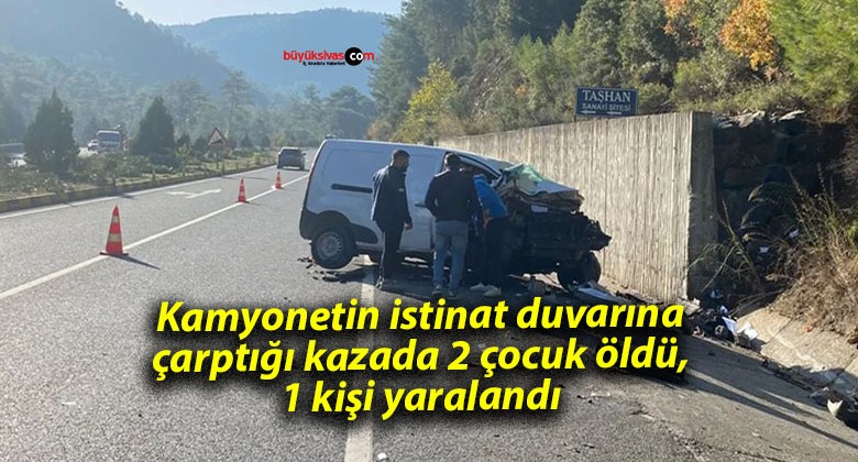 Kamyonetin istinat duvarına çarptığı kazada 2 çocuk öldü, 1 kişi yaralandı