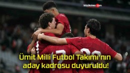 Ümit Milli Futbol Takımı’nın aday kadrosu duyuruldu!