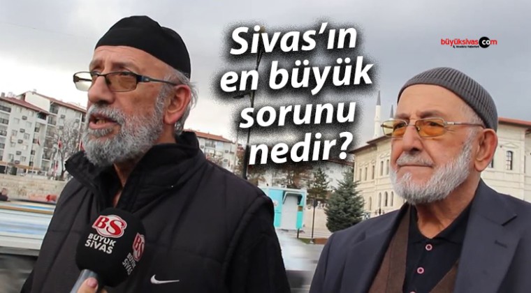 Sizce Sivas’ın en büyük sorunu nedir ?